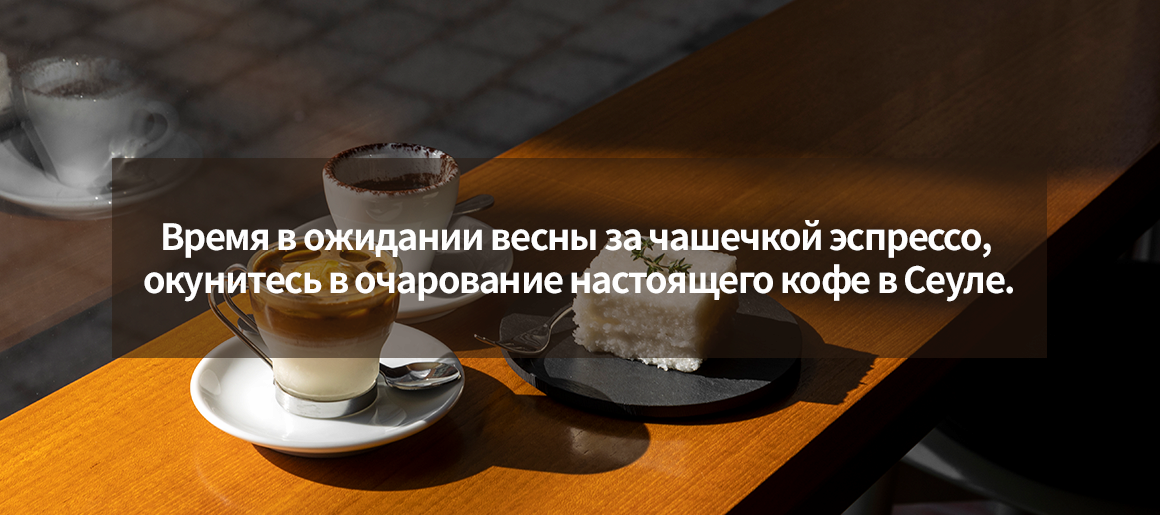 Время в ожидании весны за чашечкой эспрессо, окунитесь в очарование настоящего кофе в Сеуле.